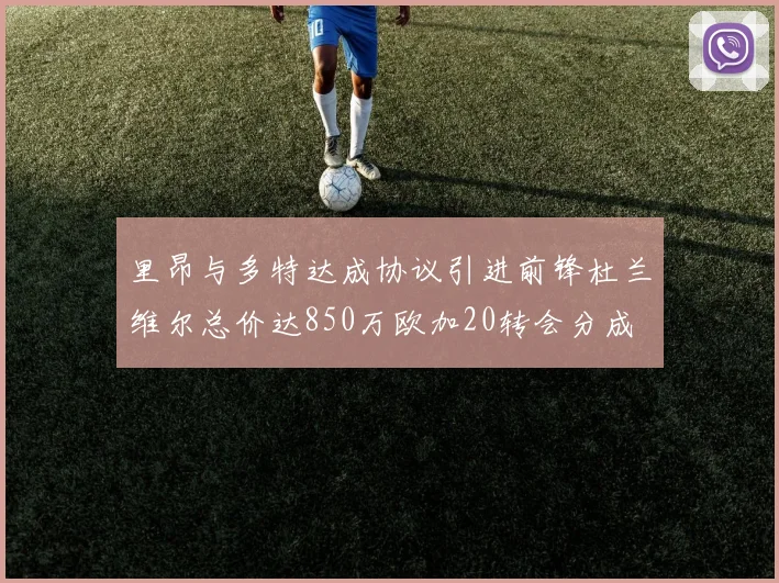 里昂与多特达成协议引进前锋杜兰维尔总价达850万欧加20转会分成