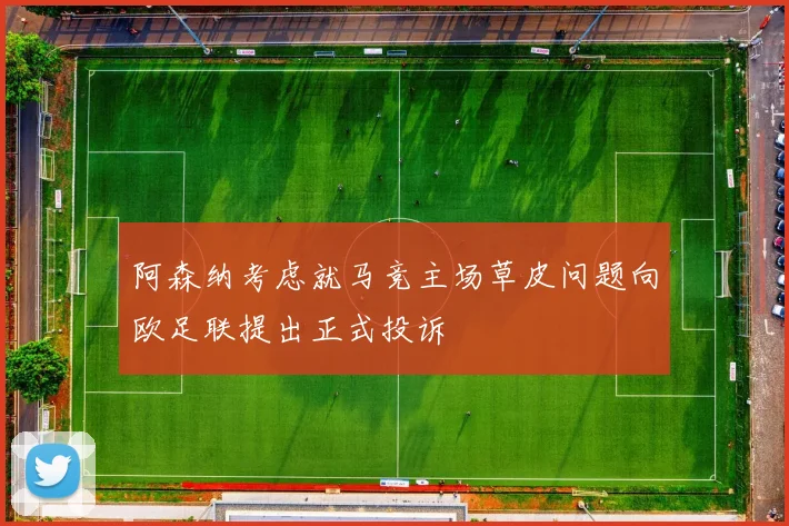 阿森纳考虑就马竞主场草皮问题向欧足联提出正式投诉